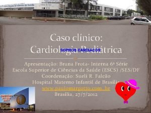 Caso clnico Cardiologia Peditrica SOPROS CARDACOS Apresentao Bruna