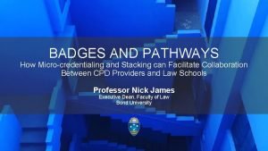 BADGES AND PATHWAYS How Microcredentialing and Stacking can