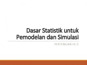 Dasar Statistik untuk Pemodelan dan Simulasi PERTEMUAN KE3