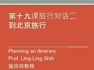 Planning an itinerary Prof LingLing Shih ch at