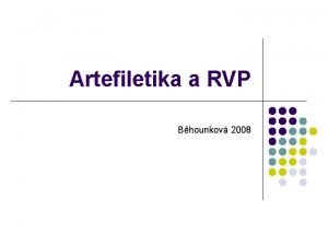 Artefiletika a RVP Bhounkov 2008 Charakteristika artefiletiky v