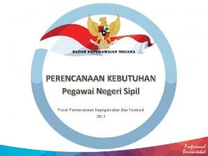 PERENCANAAN KEBUTUHAN Pegawai Negeri Sipil Pusat Perencanaan Kepegawaian