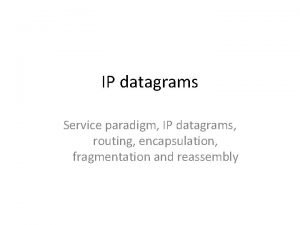 IP datagrams Service paradigm IP datagrams routing encapsulation