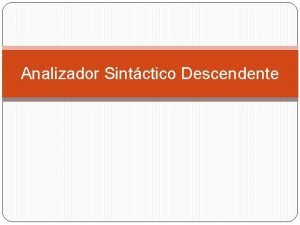 Analizador Sintctico Descendente Analizador Sintctico LL1 Tipo de