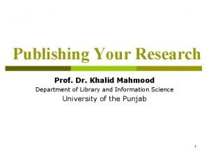 Publishing Your Research Prof Dr Khalid Mahmood Department