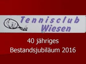 UTC Tennisclub Wiesen 40 jhriges Bestandsjubilum 2016 Die