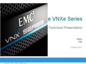 The VNXe Series Technical Presentation Name Title October