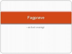 Fagprve en kort oversigt Krav til fagprve Emnet