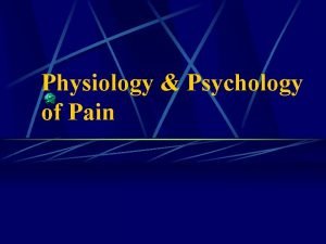 Physiology Psychology of Pain What is Pain Introductory