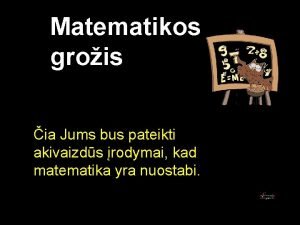 Matematikos grois ia Jums bus pateikti akivaizds rodymai