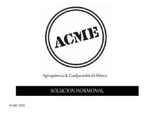 Agroqumicos Coadyuvantes de Mxico SOLUCION HORMONAL ACME 2005