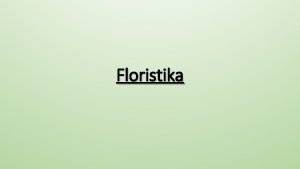 Floristika Vznam floristiky Zlepen obytnho pracovnho i spolenho