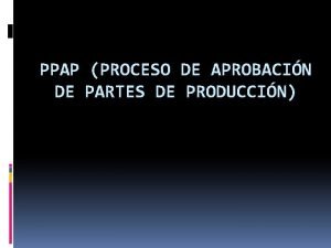 PPAP PROCESO DE APROBACIN DE PARTES DE PRODUCCIN