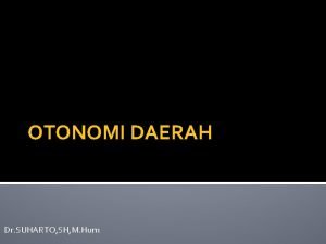 OTONOMI DAERAH Dr SUHARTO SH M Hum Landasan