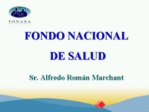 FONDO NACIONAL DE SALUD Sr Alfredo Romn Marchant