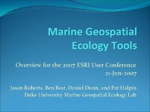 Marine Geospatial Ecology Tools Overview for the 2007