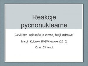 Reakcje pycnonuklearne Czyli sen ludzkoci o zimnej fuzji