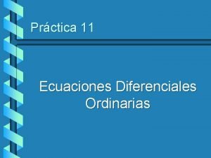 Prctica 11 Ecuaciones Diferenciales Ordinarias Ecuaciones Diferenciales Ordinarias