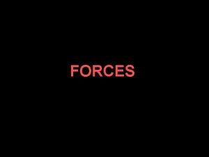 FORCES What is a force Intuitively a force
