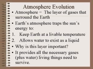 Atmosphere Evolution Atmosphere The layer of gases that