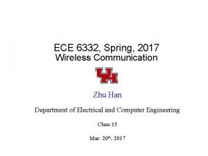 ECE 6332 Spring 2017 Wireless Communication Zhu Han