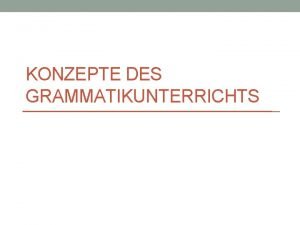 KONZEPTE DES GRAMMATIKUNTERRICHTS Ziel der Sitzung bereits geklrt