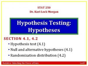 STAT 250 Dr Kari Lock Morgan Hypothesis Testing