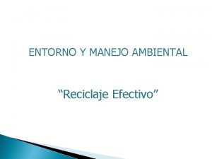 ENTORNO Y MANEJO AMBIENTAL Reciclaje Efectivo OBJETIVOS v