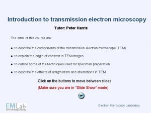 Introduction to transmission electron microscopy Tutor Peter Harris