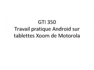 GTI 350 Travail pratique Android sur tablettes Xoom