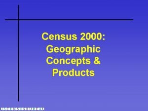 Census 2000 Geographic Concepts Products Geographic Hierarchy SmallArea