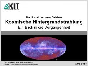 Der Urknall und seine Teilchen Kosmische Hintergrundstrahlung Ein