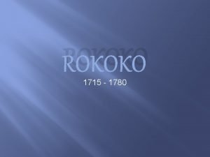 ROKOKO 1715 1780 Periodens kendetegn Opstod i Frankrig