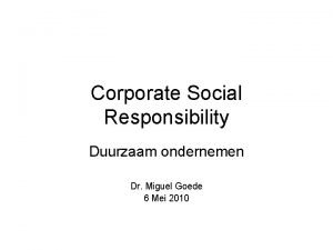 Corporate Social Responsibility Duurzaam ondernemen Dr Miguel Goede