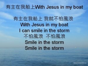 With jesus in the boat i can smile at the storm