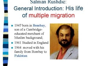 Salman Rushdie General Introduction His life of multiple