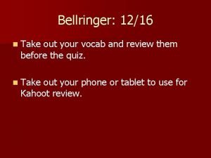 Bellringer 1216 n Take out your vocab and