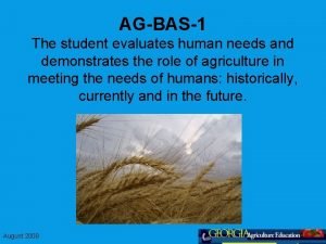 AGBAS1 The student evaluates human needs and demonstrates