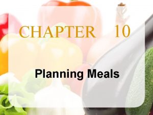 CHAPTER 10 Planning Meals Images shutterstock com Objectives