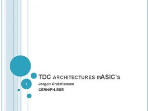 TDC ARCHITECTURES INASICS 1 Jorgen Christiansen CERNPHESE TIME