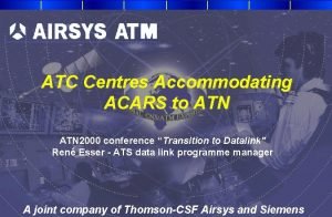 ATC Centres Accommodating ACARS to ATN 2000 conference ATC Centres Accommodating ACARS to ATN 2000 conference