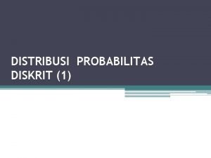 DISTRIBUSI PROBABILITAS DISKRIT 1 Pendahuluan Data diskrit merupakan