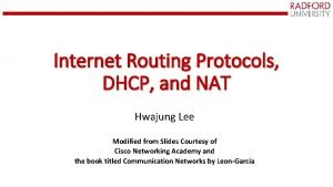 Internet Routing Protocols DHCP and NAT Hwajung Lee