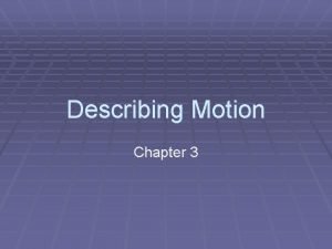 Describing Motion Chapter 3 What is a motion