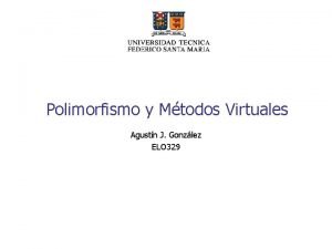 Polimorfismo y Mtodos Virtuales Agustn J Gonzlez ELO