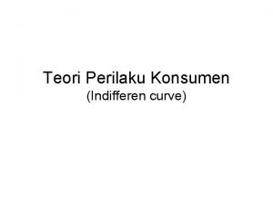 Teori Perilaku Konsumen Indifferen curve Asumsiasumsi model kurva