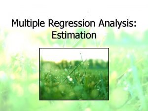 Multiple Regression Analysis Estimation Multiple Regression Model y Multiple Regression Analysis Estimation Multiple Regression Model y