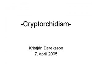Cryptorchidism Kristjn Dereksson 7 aprl 2005 Cryptorchidism Skilgreind