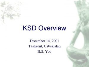 KSD Overview December 14 2001 Tashkent Uzbekistan H