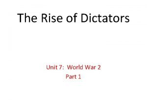 The Rise of Dictators Unit 7 World War
